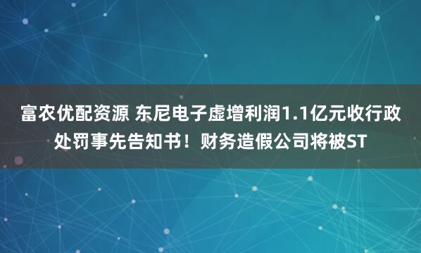 富农优配资源 东尼电子虚增利润1.1亿元收行政处罚事先告知书！财务造假公司将被ST