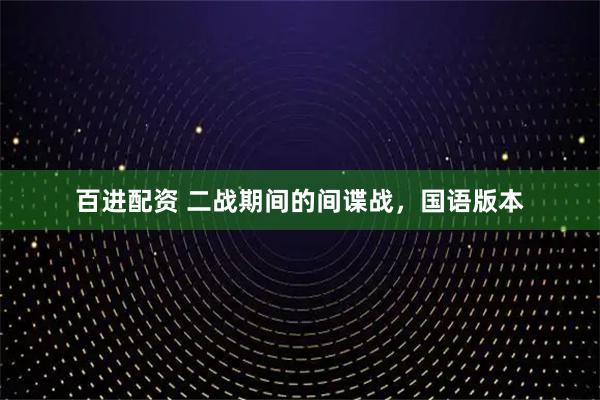 百进配资 二战期间的间谍战，国语版本